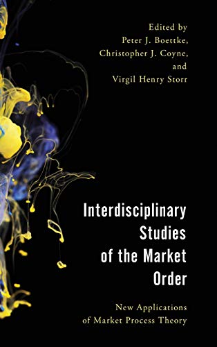 Interdisciplinary Studies of the Market Order: New Applications of Market Process Theory (Economy, Polity, and Society)