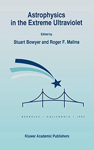 Astrophysics in the Extreme Ultraviolet: Proceedings of Colloquium No. 152 of the International Astronomical Union, held in Berkeley, California, March 27–30, 1995 (I A U COLLOQUIUM//PROCEEDINGS)