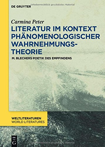 Literatur im Kontext phänomenologischer Wahrnehmungstheorie: M. Blechers Poetik des Empfindens (WeltLiteraturen / World Literatures, Band 12)