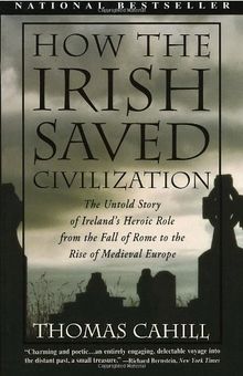 How the Irish Saved Civilization: The Untold Story of Ireland's Heroic Role from the Fall of Rome to the Rise of Medieval Europe (Hinges of History)