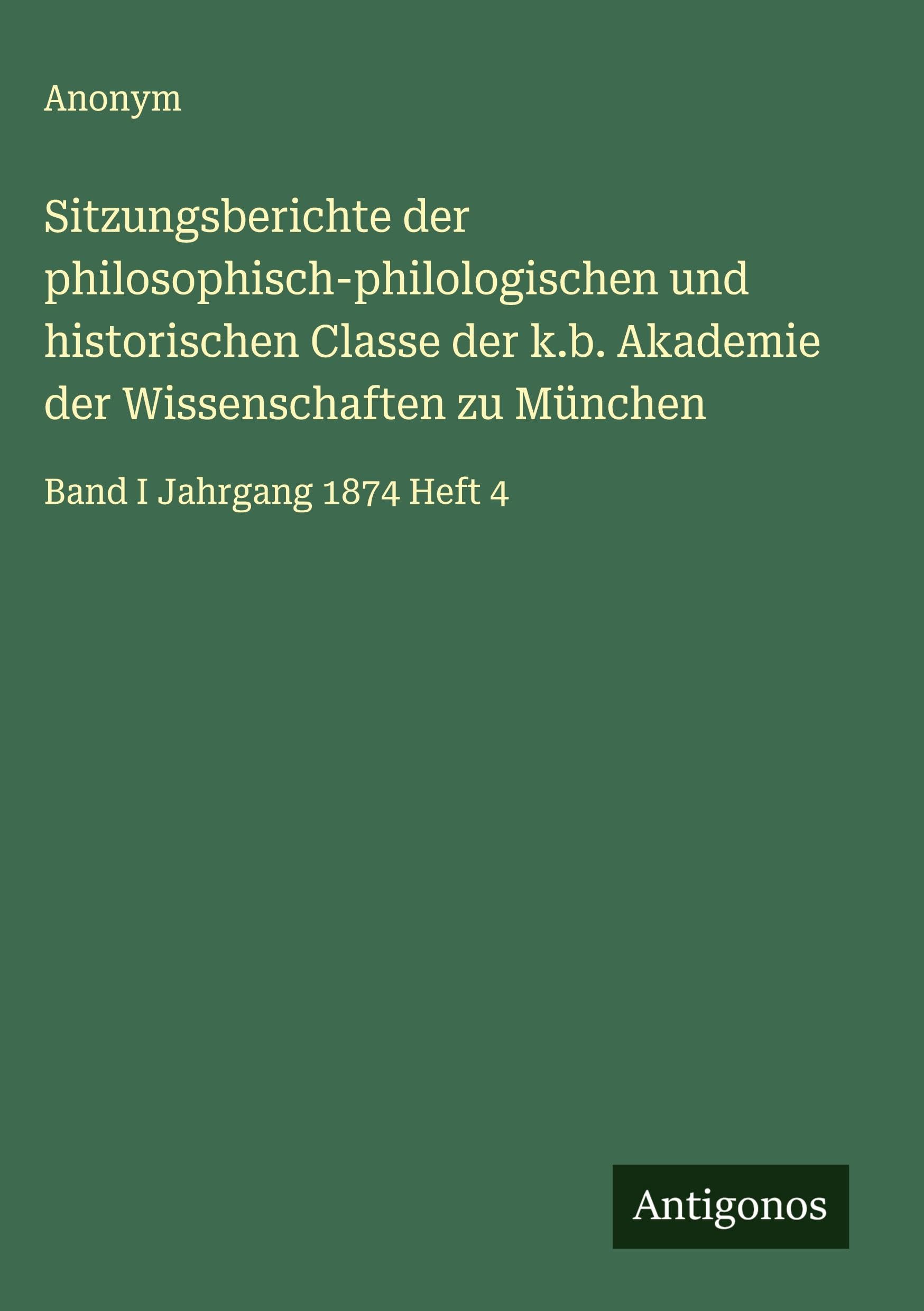 Sitzungsberichte der philosophisch-philologischen und historischen Classe der k.b. Akademie der Wissenschaften zu München: Band I Jahrgang 1874 Heft 4