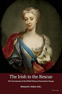 The Irish to the Rescue: The Tercentenary of the Polish Princess Clementina’s Escape