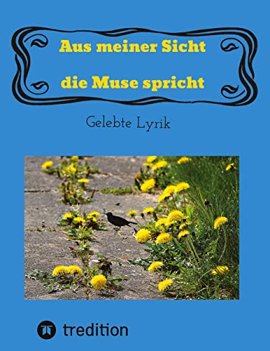 Aus meiner Sicht die Muse spricht: Gelebte Lyrik