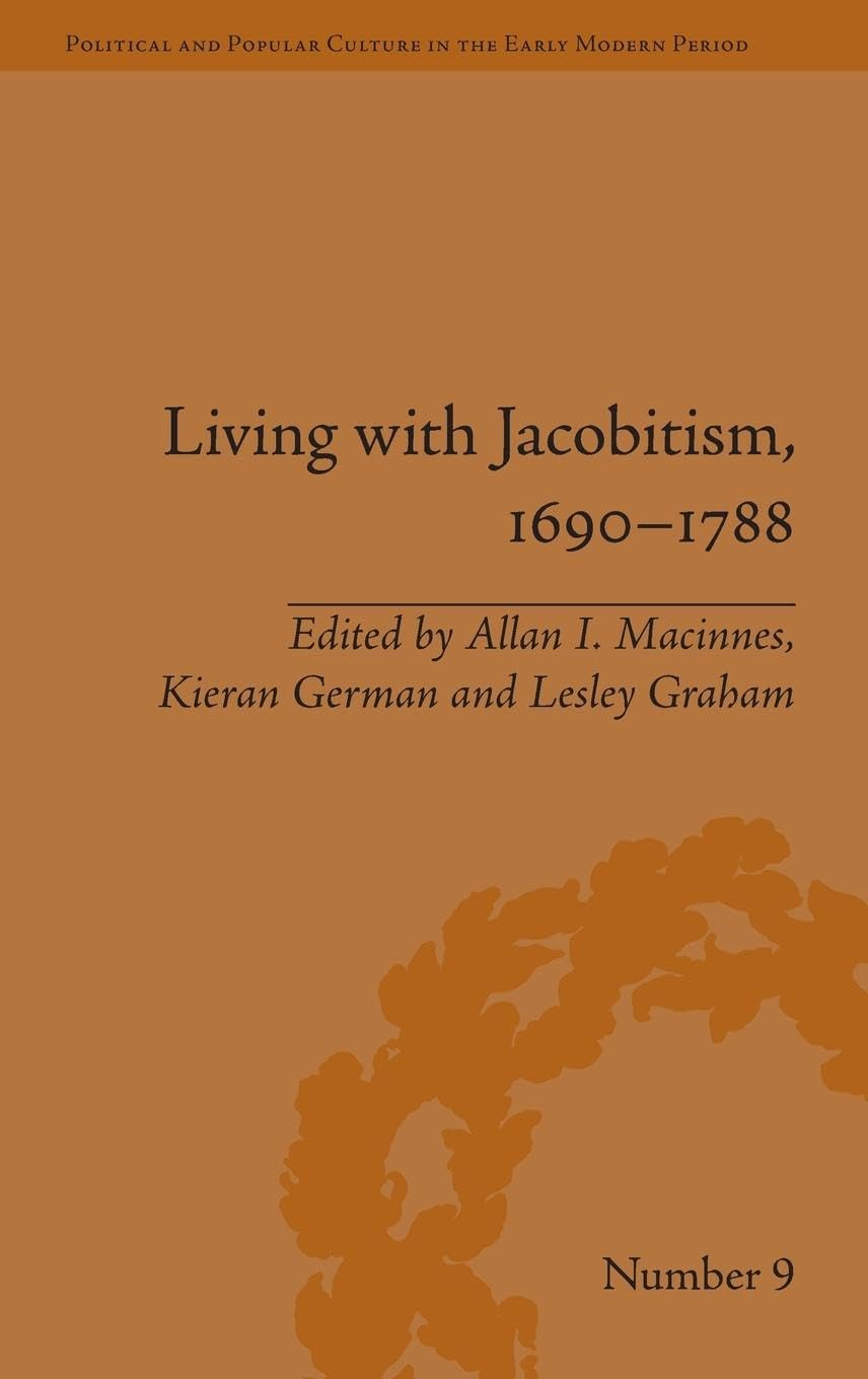 Living with Jacobitism, 1690-1788: The Three Kingdoms and Beyond (Political and Popular Culture in the Early Modern Period, 9, Band 9)