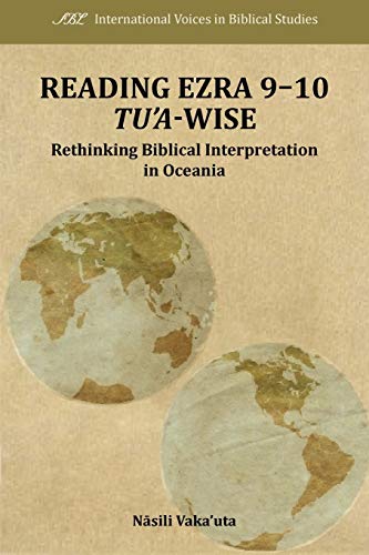 Reading Ezra 9-10 Tu'a-Wise: Rethinking Biblical Interpretation in Oceania (Society of Biblical Literature: International Voices in Biblical Studies, Band 3)