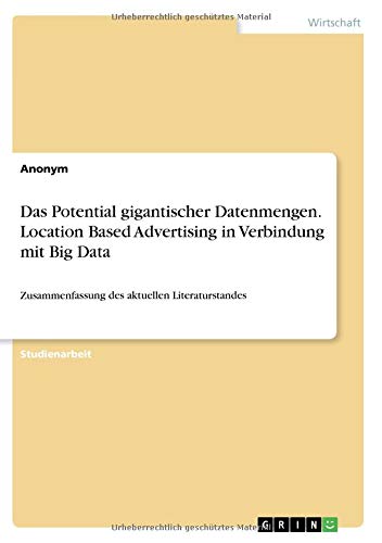 Das Potential gigantischer Datenmengen. Location Based Advertising in Verbindung mit Big Data: Zusammenfassung des aktuellen Literaturstandes