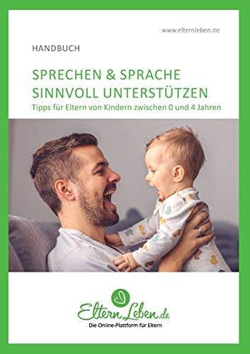 Sprechen & Sprache sinnvoll unterstützen: Tipps für Eltern von Kindern zwischen 0 und 4 Jahren – Vom ersten Schreien zum langen Satz: Tipps fu¨r ... Jahren - Vom ersten Schreien zum langen Satz