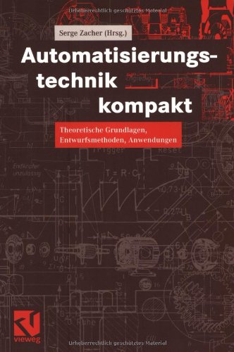Automatisierungstechnik kompakt: Theoretische Grundlagen, Entwurfsmethoden, Anwendungen