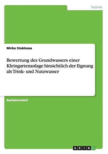 Bewertung des Grundwassers einer Kleingartenanlage hinsichtlich der Eignung als Trink- und Nutzwasser