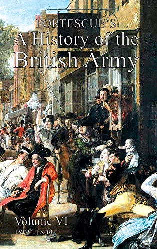 FORTESCUE'S HISTORY OF THE BRITISH ARMY: VOLUME VI