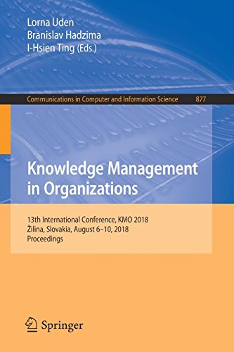 Knowledge Management in Organizations: 13th International Conference, KMO 2018, Žilina, Slovakia, August 6–10, 2018, Proceedings (Communications in Computer and Information Science, Band 877)