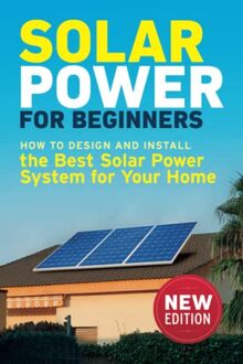 Solar Power for Beginners: How to Design and Install the Best Solar Power System for Your Home (DIY Solar Power)