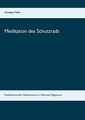 Meditation des Schutzrads: Meditationsreihe: Meditationen im Höchsten Yogatantra (Meditation des Allgemeinen und Besonderen Schutzrads)