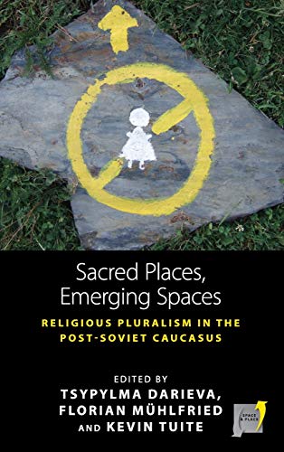 Sacred Places, Emerging Spaces: Religious Pluralism in the Post-Soviet Caucasus (Space and Place, Band 17)