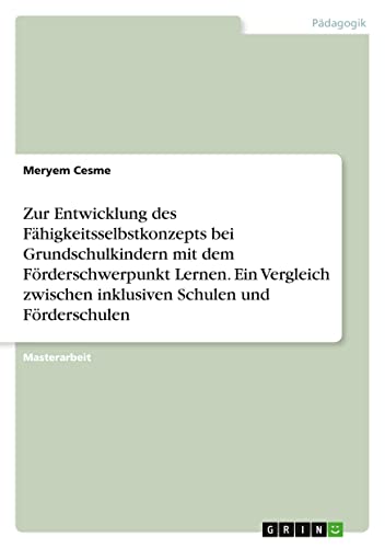 Zur Entwicklung des Fähigkeitsselbstkonzepts bei Grundschulkindern mit dem Förderschwerpunkt Lernen. Ein Vergleich zwischen inklusiven Schulen und Förderschulen
