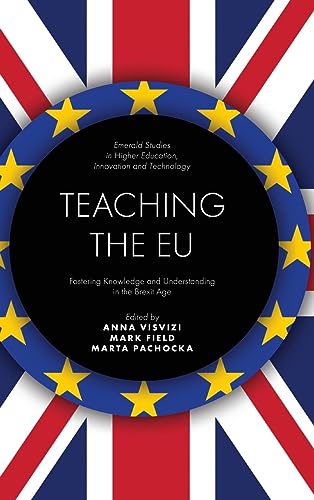 Teaching the Eu: Fostering Knowledge and Understanding in the Brexit Age (Emerald Studies in Higher Education, Innovation and Technology)