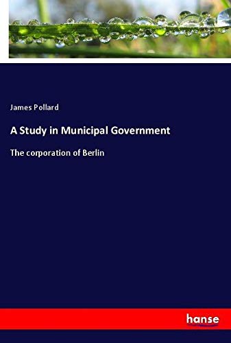 A Study in Municipal Government: The corporation of Berlin