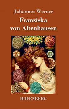 Franziska von Altenhausen: Ein Roman aus dem Leben eines berühmten Mannes in Briefen aus den Jahren 1898-1903