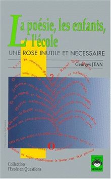 Une rose inutile et nécessaire ou la Poésie, les enfants, l'école