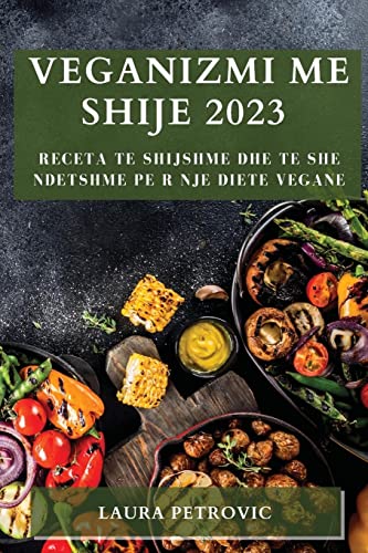 Veganizmi me shije 2023: Receta te shijshme dhe te she ndetshme pe r nje diete vegane