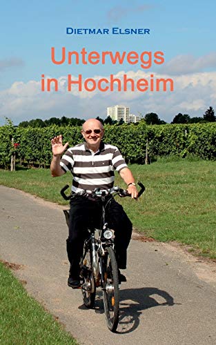 Unterwegs in Hochheim: Streifzüge durch Hochheim und seine Umgebung