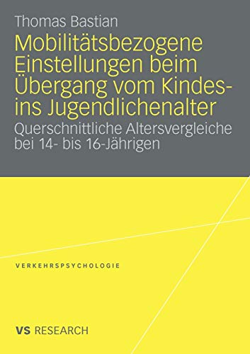 Mobilitätsbezogene Einstellungen beim Übergang vom Kindes- ins Jugendlichenalter: Querschnittliche Altersvergleiche bei 14- bis 16- Jährigen (Verkehrspsychologie)