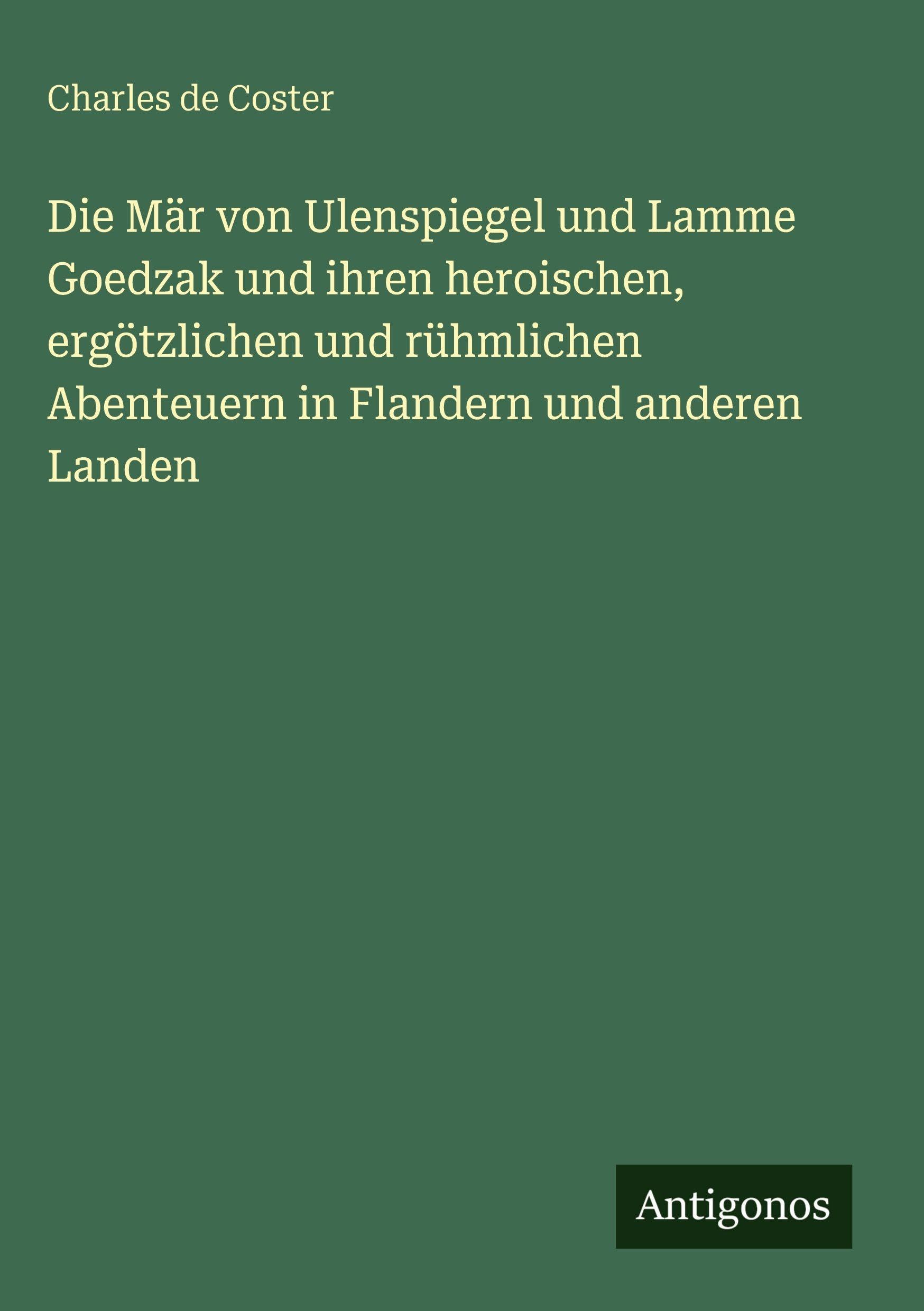 Die Mär von Ulenspiegel und Lamme Goedzak und ihren heroischen, ergötzlichen und rühmlichen Abenteuern in Flandern und anderen Landen