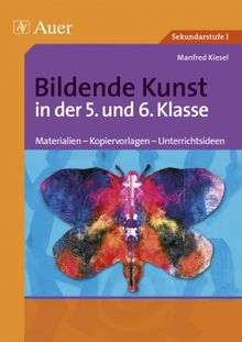 Bildende Kunst in der 5. und 6. Klasse: Materialien - Kopiervorlagen - Unterrichtsideen