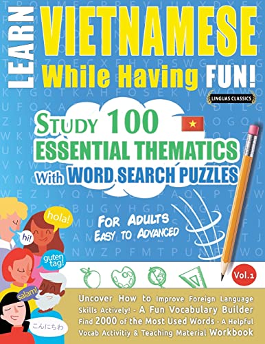 LEARN VIETNAMESE WHILE HAVING FUN! - FOR ADULTS: EASY TO ADVANCED - STUDY 100 ESSENTIAL THEMATICS WITH WORD SEARCH PUZZLES - VOL.1 - Uncover How to ... Skills Actively! - A Fun Vocabulary Builder.