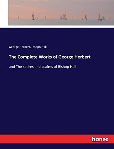 The Complete Works of George Herbert: and The satires and psalms of Bishop Hall
