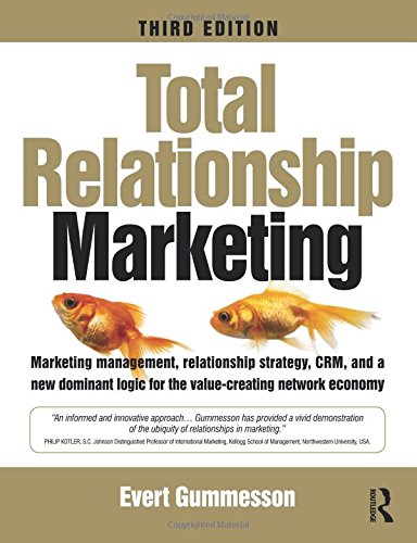 Total Relationship Marketing, Third Edition: Marketing Management, Relationship Strategy,CRM, and a New Dominant Logic for the Value-creating Network Economy