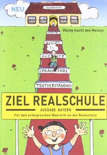 Ziel Realschule. Für den erfolgreichen Übertritt an die sechsstufige Realschule.: Mathe, Diktat, Aufsatz, Sprachlehre, Textverständnis