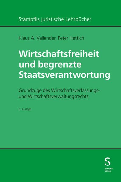 Wirtschaftsfreiheit und begrenzte Staatsverantwortung: Grundzüge des Wirtschaftsverfassungs- und Wirtschaftsverwaltungsrechts (Stämpflis juristische Lehrbücher)