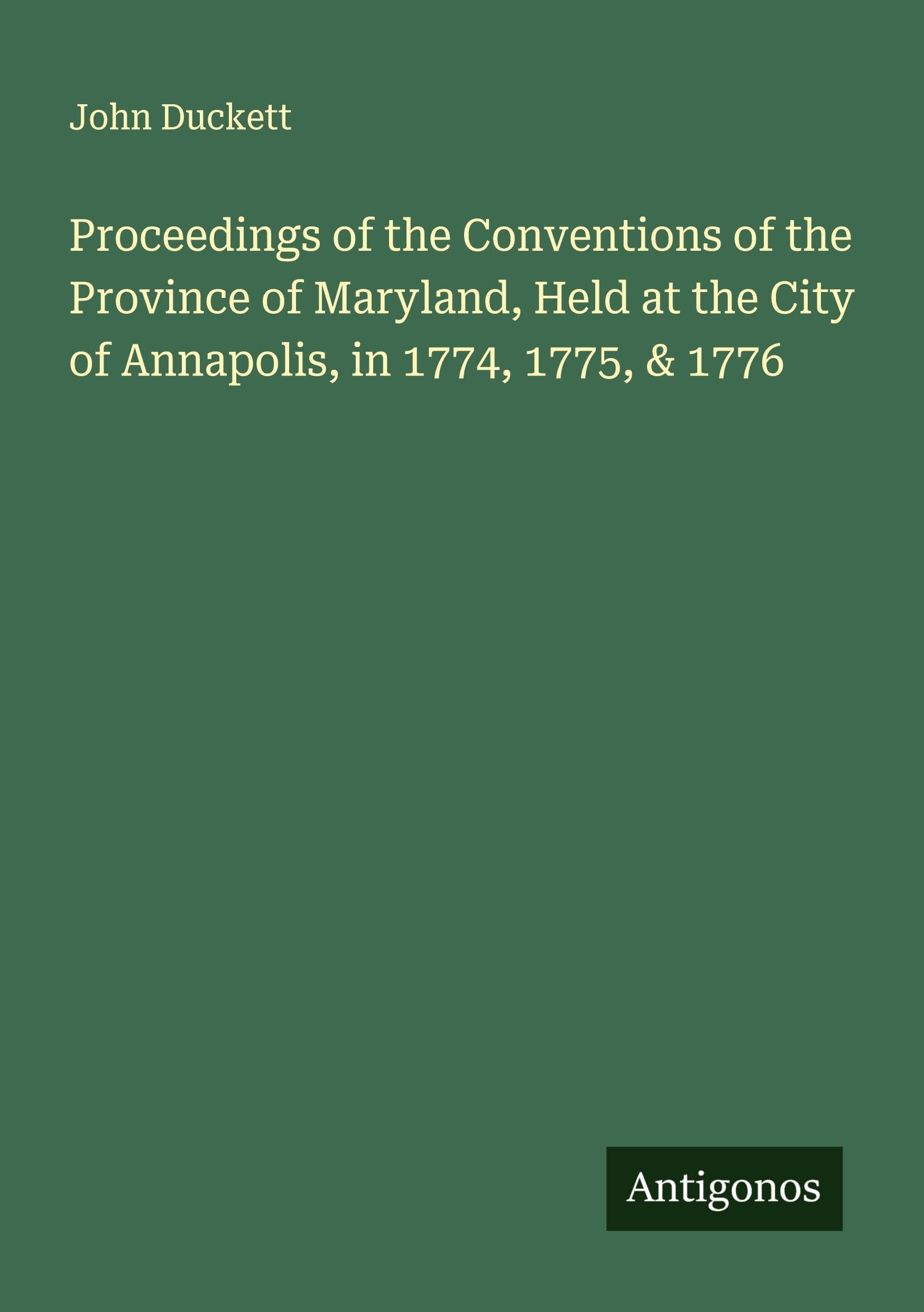 Proceedings of the Conventions of the Province of Maryland, Held at the City of Annapolis, in 1774, 1775, & 1776