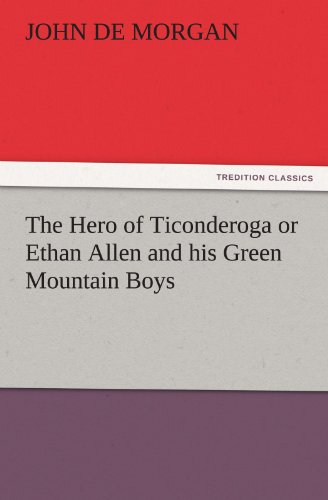 The Hero of Ticonderoga or Ethan Allen and his Green Mountain Boys (TREDITION CLASSICS)