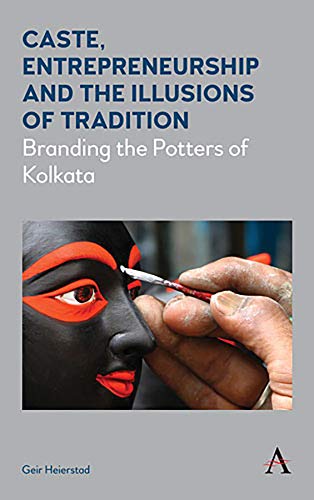Caste, Entrepreneurship and the Illusions of Tradition: Branding the Potters of Kolkata (Diversity and Plurality in South Asia)
