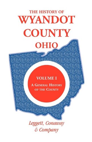 The History of Wyandot County, Ohio, Volume 1: A general history of the county (Heritage Classic)