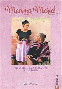 Kochbuch: Mamma Maria! Die besten Familienrezepte aus Sizilien. Sizilianische Küche: Ein Highlight der mediterranen Küche Italiens.