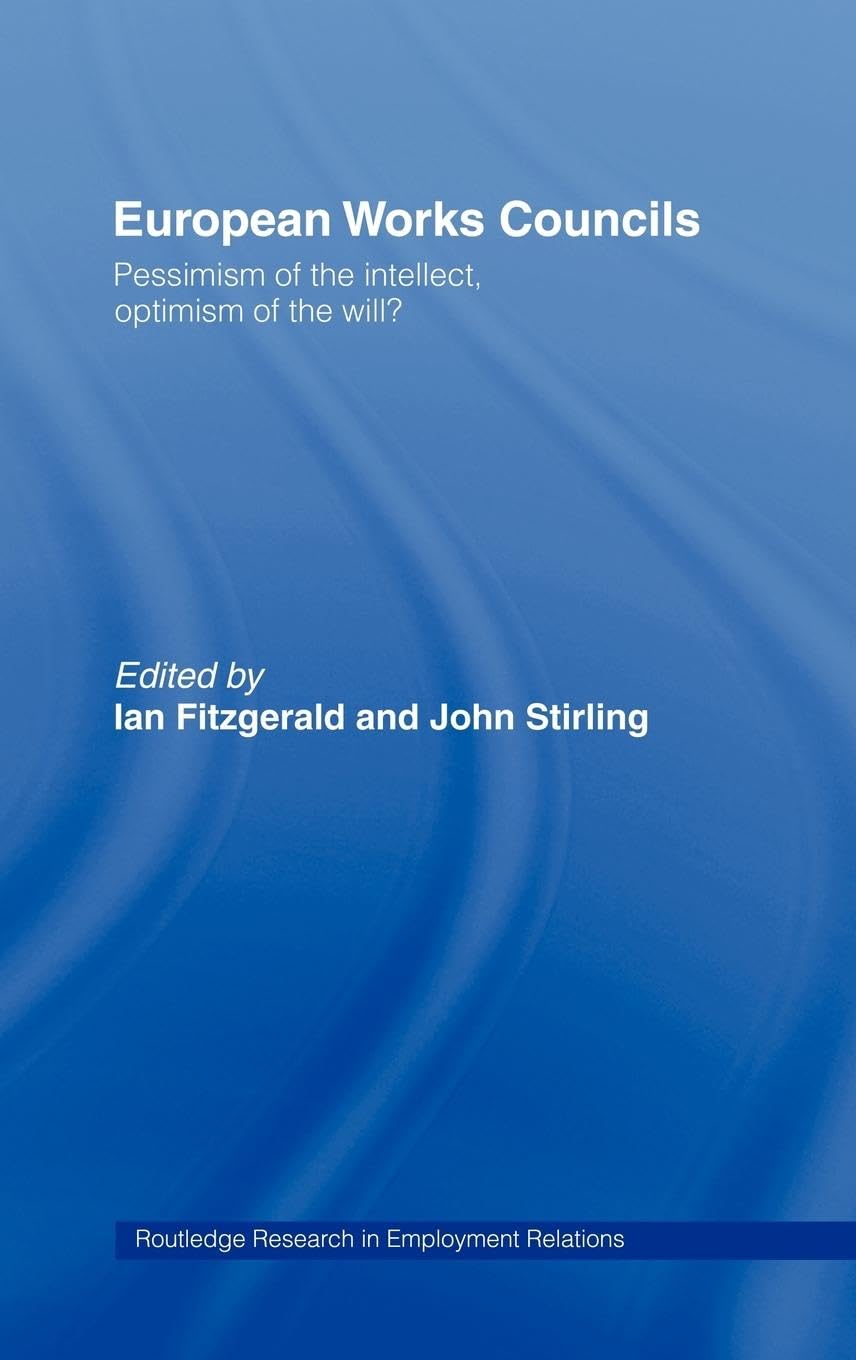 European Works Councils: Pessimism of the Intellect Optimism of the Will? (Routledge Studies in Employment Relations, 9, Band 9)