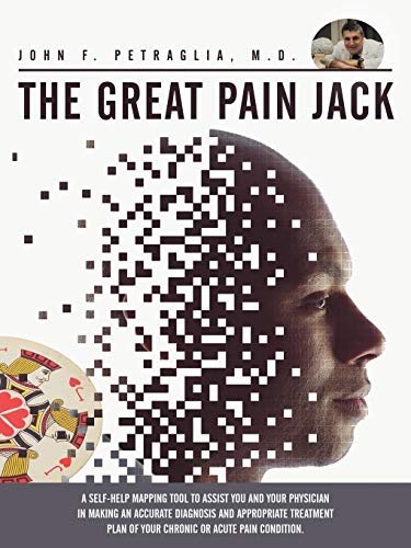 The Great Pain Jack: A Self-Help Mapping Tool to Assist You and Your Physician in Making an Accurate Diagnosis and Appropriate Treatment Plan of Your Chronic or Acute Pain Condition.