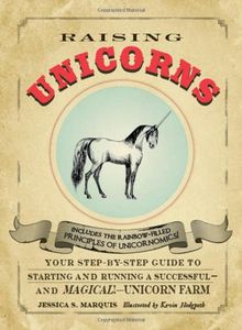 Raising Unicorns: Your Step-by-Step Guide to Starting and Running a Successful - and Magical! - Unicorn Farm