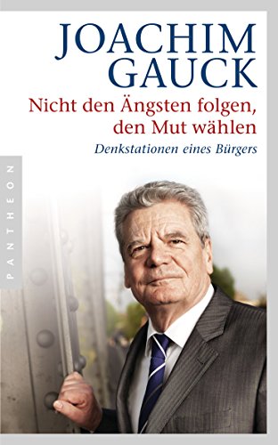 Joachim Gauck Nicht Den Ängsten Folgen, Den Mut Wählen, Denkstationen Eines Bürgers