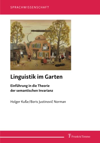 Linguistik im Garten: Einführung in die Theorie der semantischen Invarianz: Einführung in die Theorie der semantischen Invarianz. Mit Beispielen aus ... Fassung von Holger Kuße (Sprachwissenschaft)