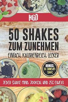 50 Shakes zum Zunehmen: einfach, kalorienreich, lecker, jeder Shake mind. 700Kcal und 25g Eiweiß, Bonus: 30 Zunehm-Tipps