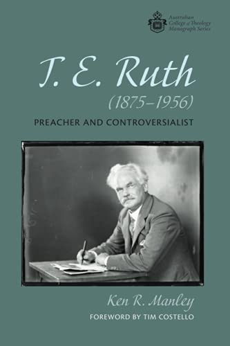 T. E. Ruth (1875-1956): Preacher and Controversialist (Australian College of Theology Monograph Series)