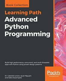Advanced Python Programming: Build high performance, concurrent, and multi-threaded apps with Python using proven design patterns