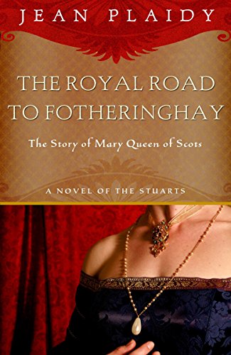 Royal Road to Fotheringhay: The Story of Mary, Queen of Scots (A Novel of the Stuarts, Band 1)