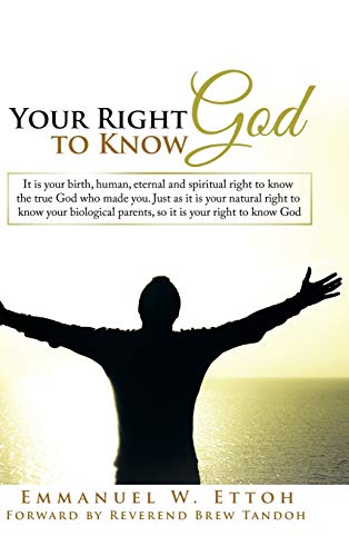 Your Right to Know God: It is your birth, human, eternal and spiritual right to know the true God who made you. Just as it is your natural right to ... parents, so it is your right to know God