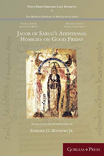 Jacob of Sarug's Additional Homilies on Good Friday (Texts from Christian Late Antiquity, Band 51)