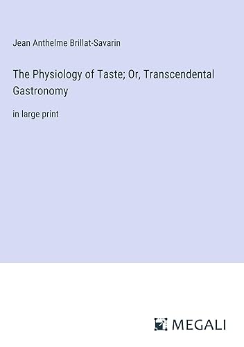The Physiology of Taste; Or, Transcendental Gastronomy: in large print